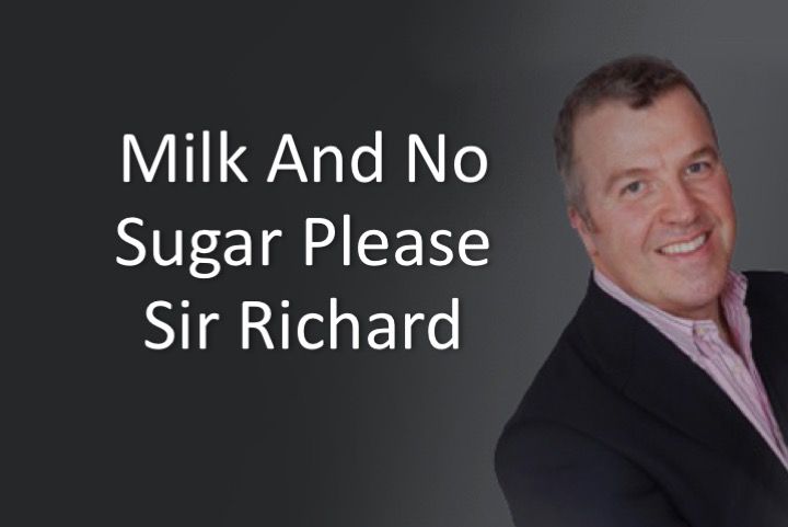 Milk and No Sugar Please Sir Richard