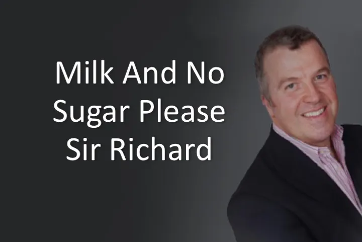Milk and No Sugar Please Sir Richard