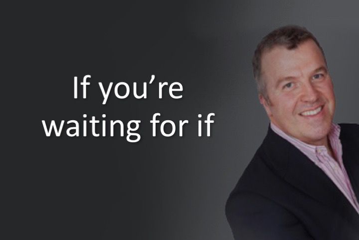 If you’re waiting for if