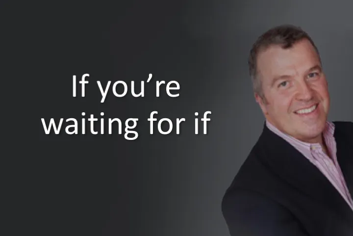 If you’re waiting for if
