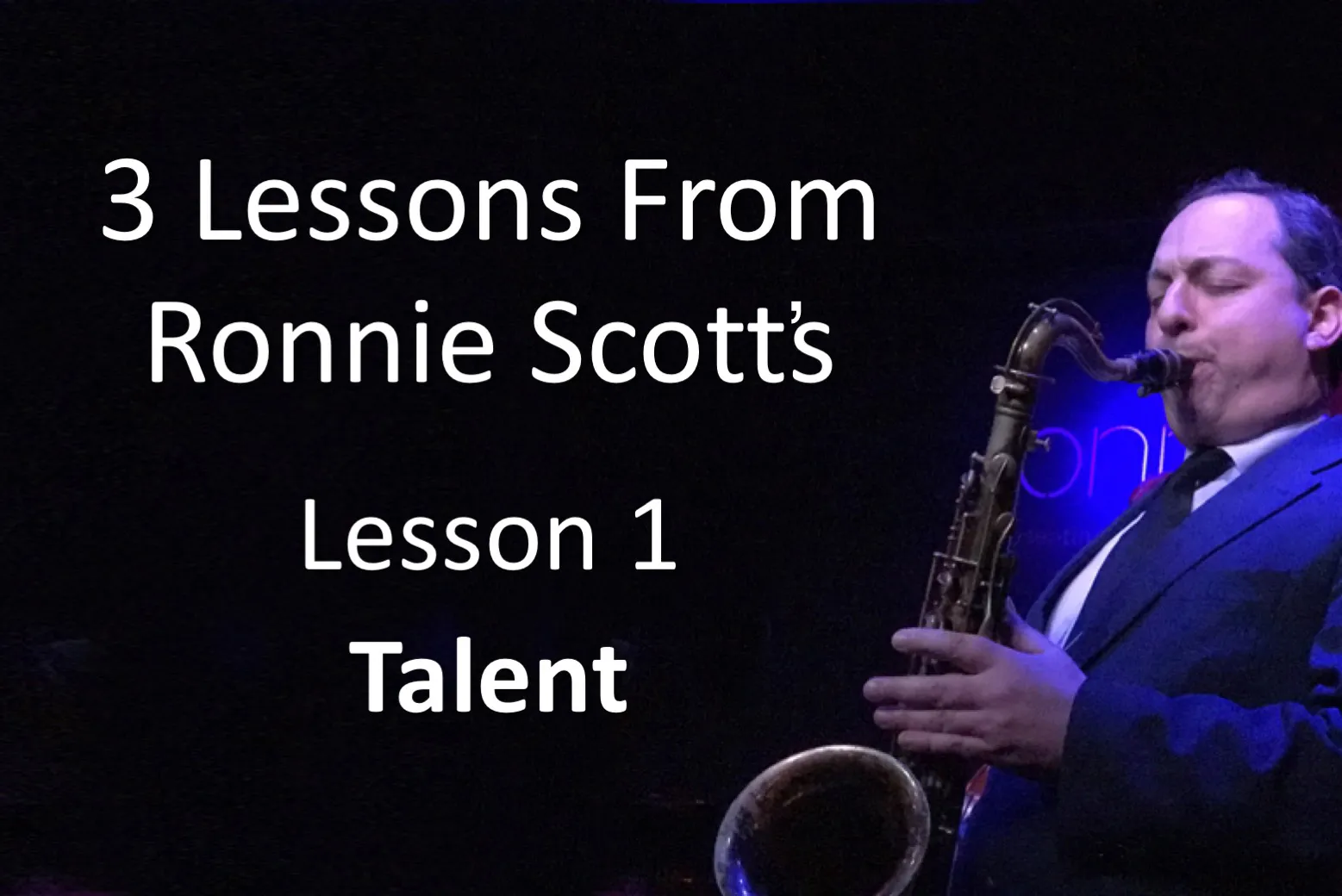 3 Lessons From Ronnie Scotts - Lesson 1 -  Talent