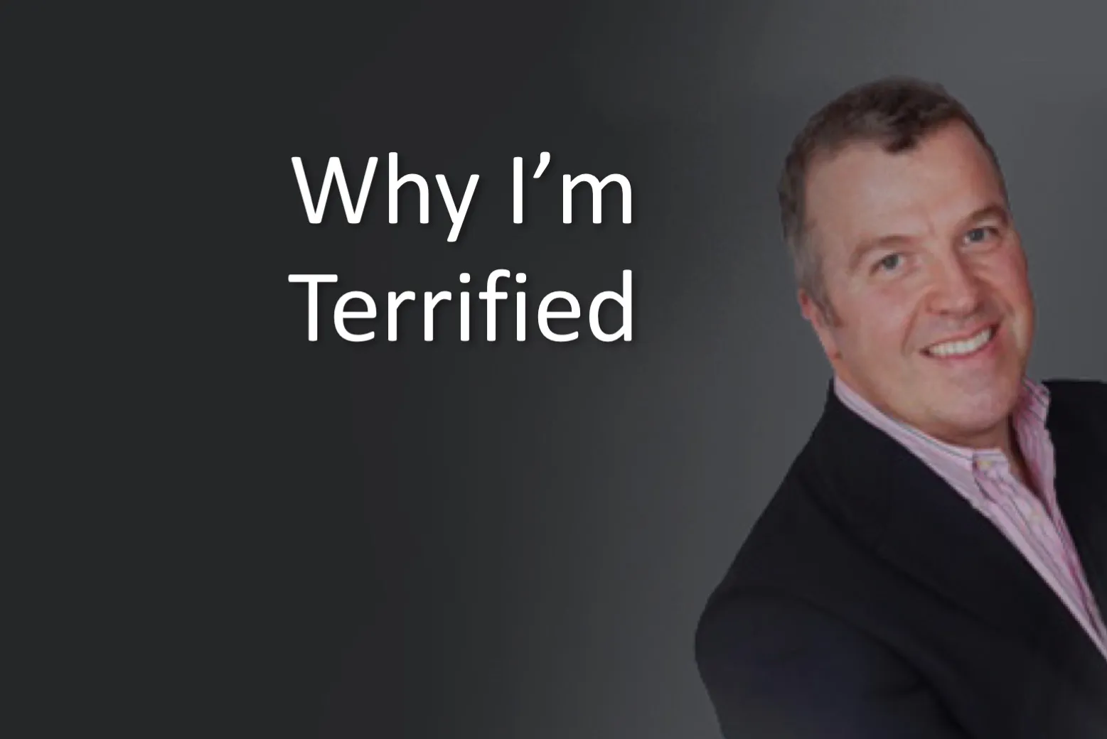 Why I'm Terrified