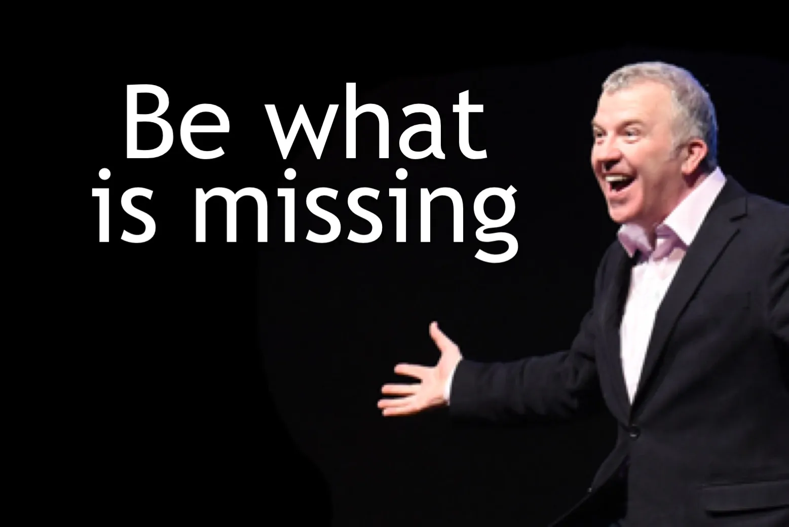 Be what is missing