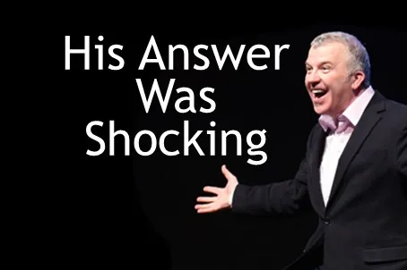 His Answer Was Shocking
