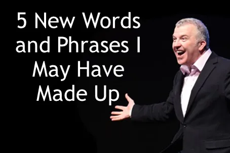 5 New Words and Phrases I May Have Made Up