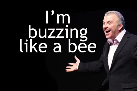 I'm buzzing like a bee