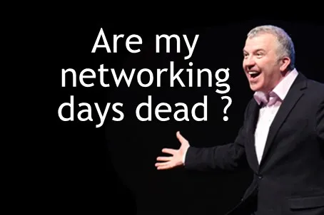 Are my networking days dead