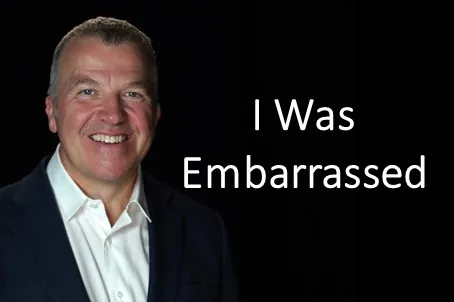I was embarrassed