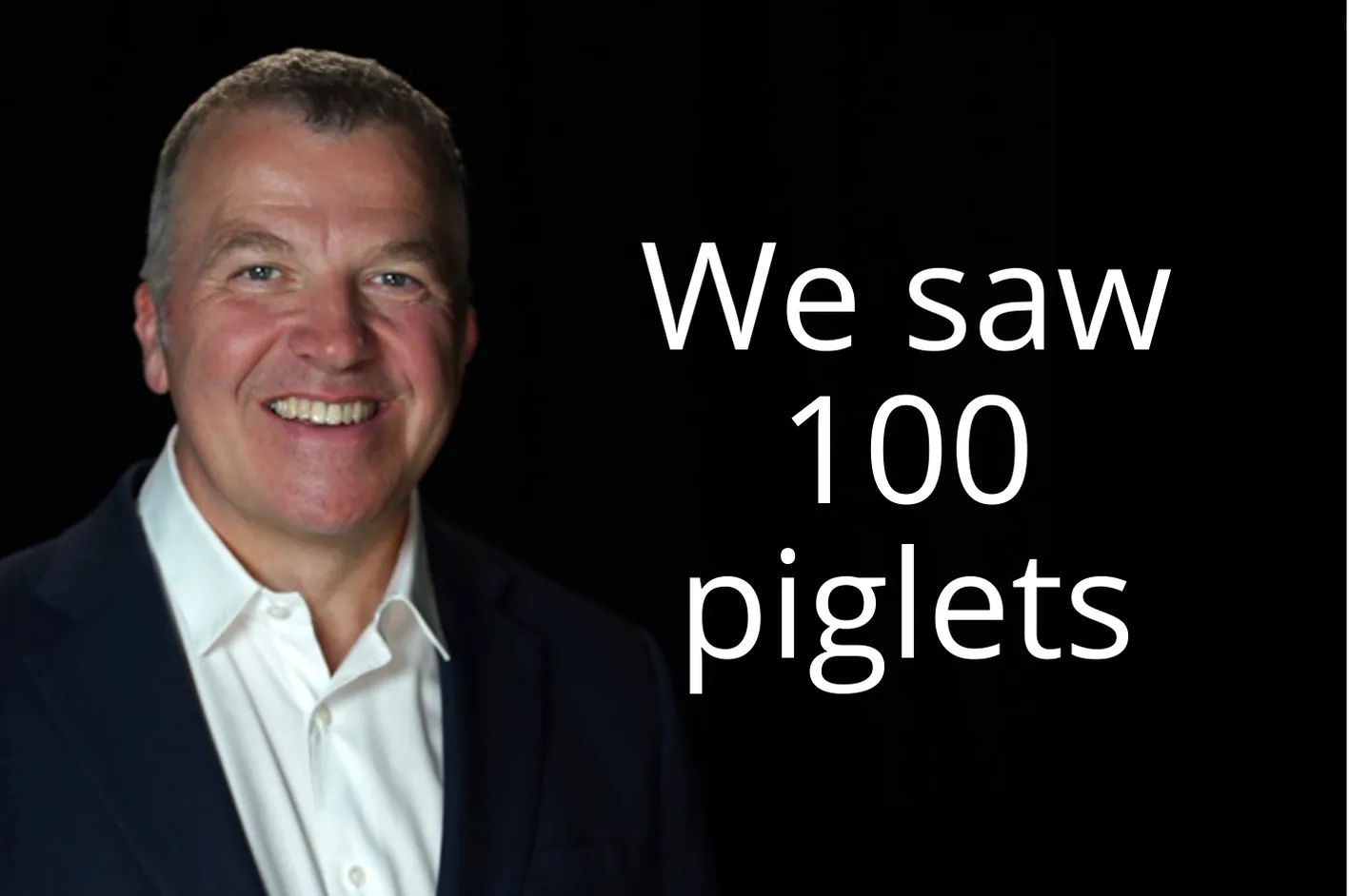 We saw 100 piglets