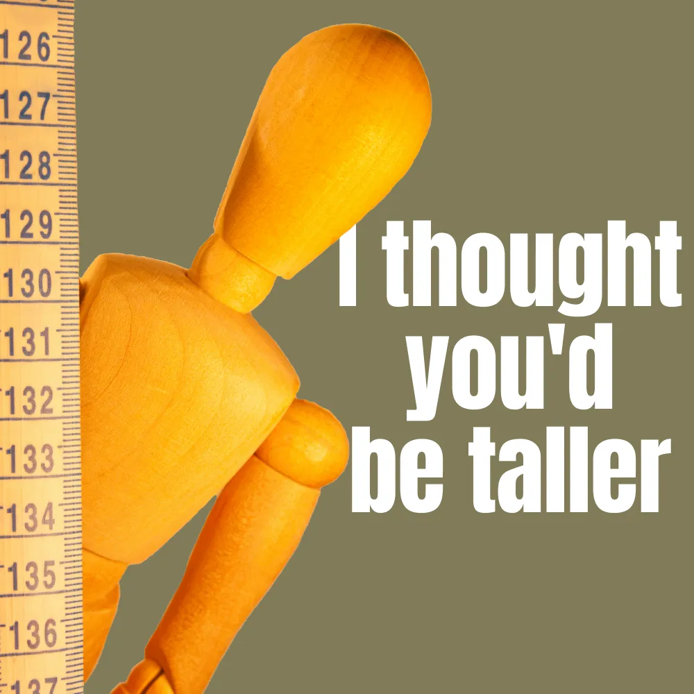 I thought you would be taller