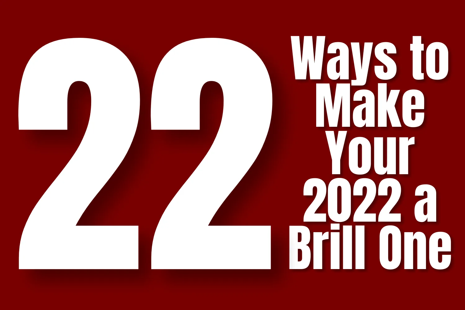 22 Ways To Make Your 2022 a Brill One