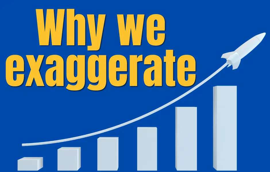 Why we exaggerate
