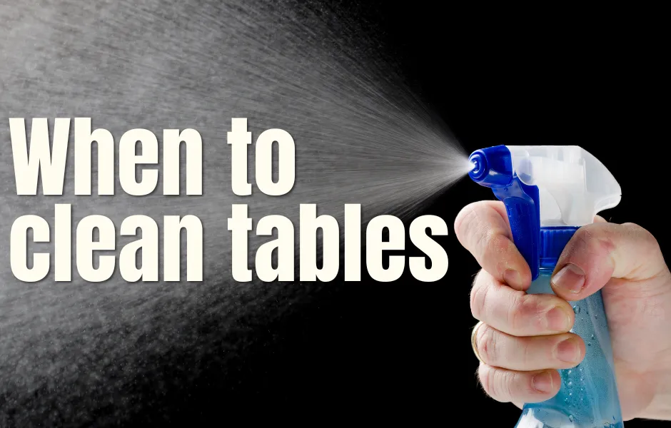 When to clean tables