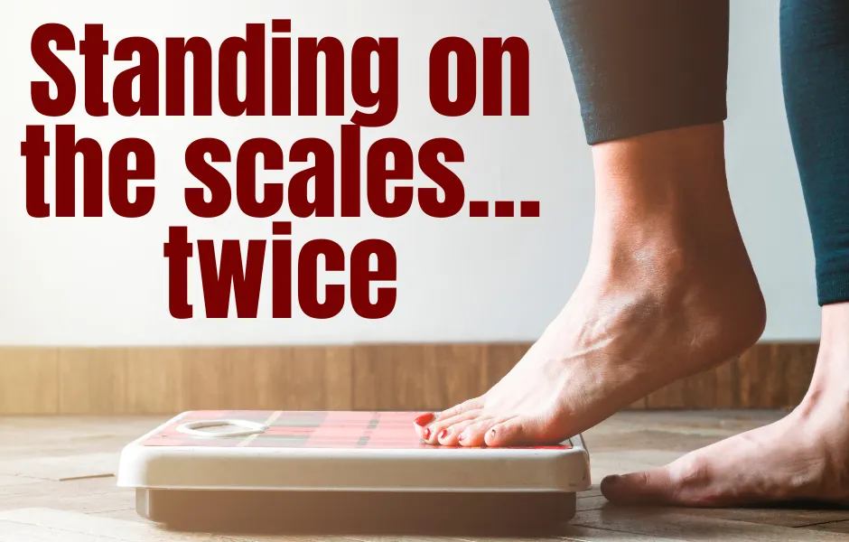 Standing on the scales... twice