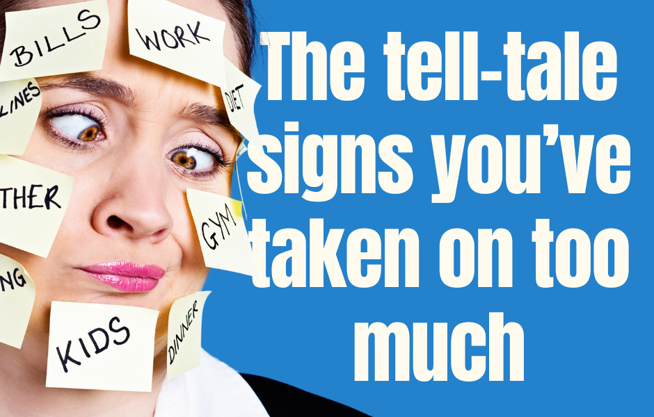 The tell-tale signs you’ve taken on too much