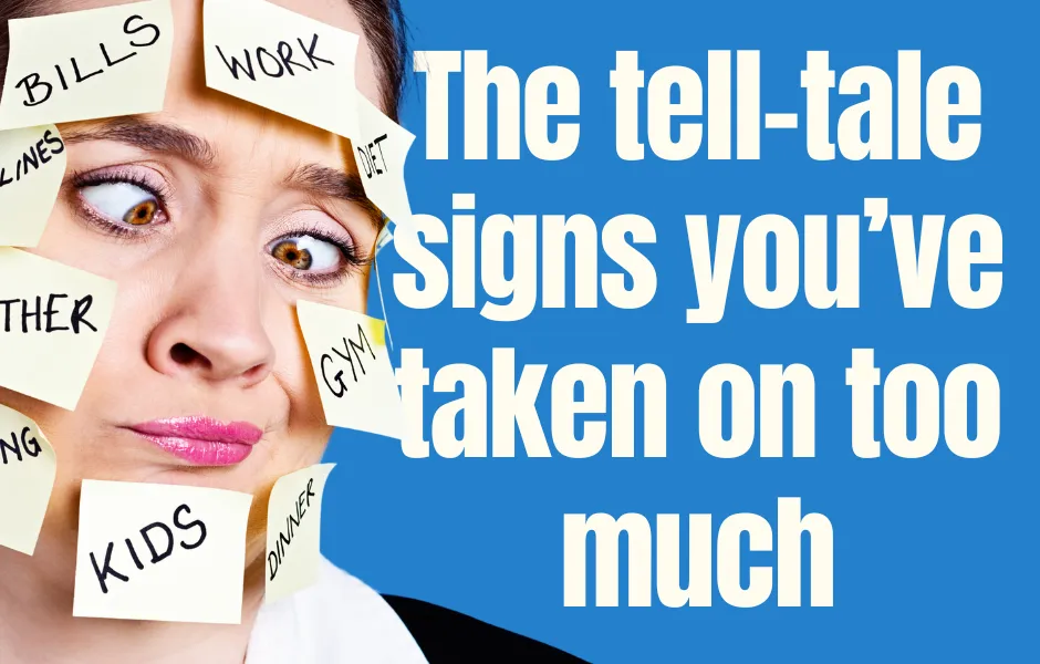 The tell-tale signs you’ve taken on too much