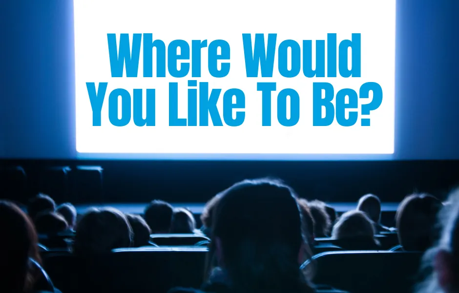 Where Would You Like to Be?