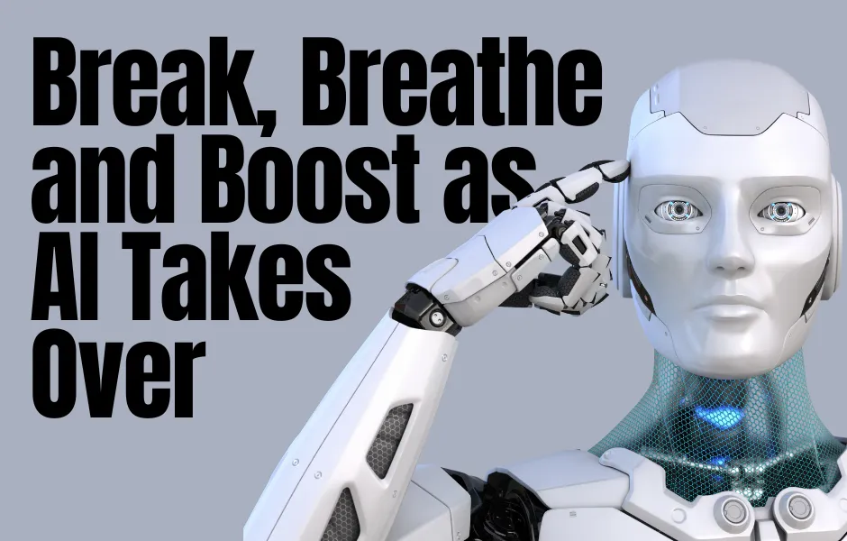 Break, Breathe and Boost as AI takes over