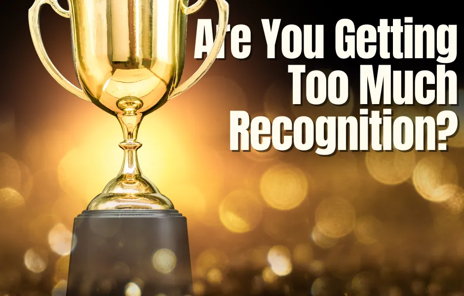 Are You Getting Too Much Recognition?