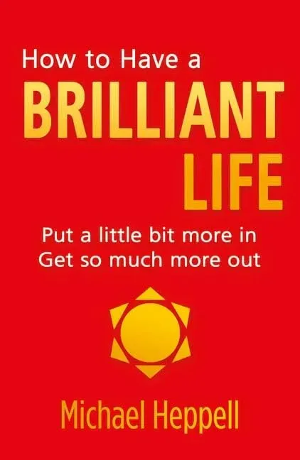 How to Have a Brilliant Life: Put a Little Bit More In Get So Much More Out book cover