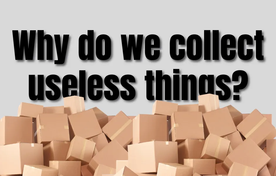 Why do we collect useless things