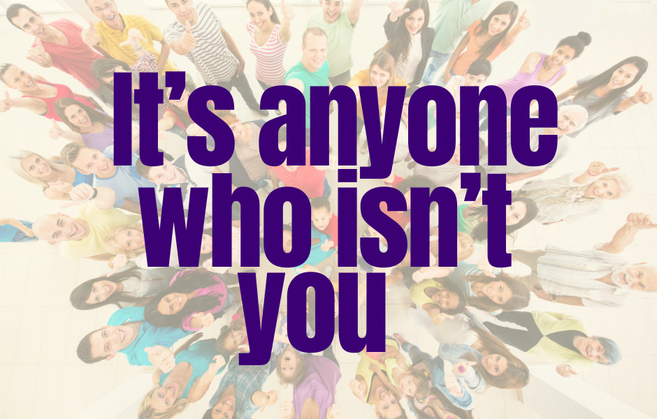 It’s anyone who isn’t you