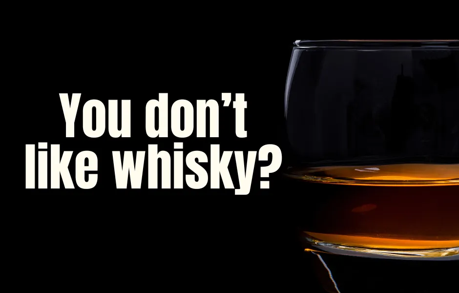 You don’t like whisky?