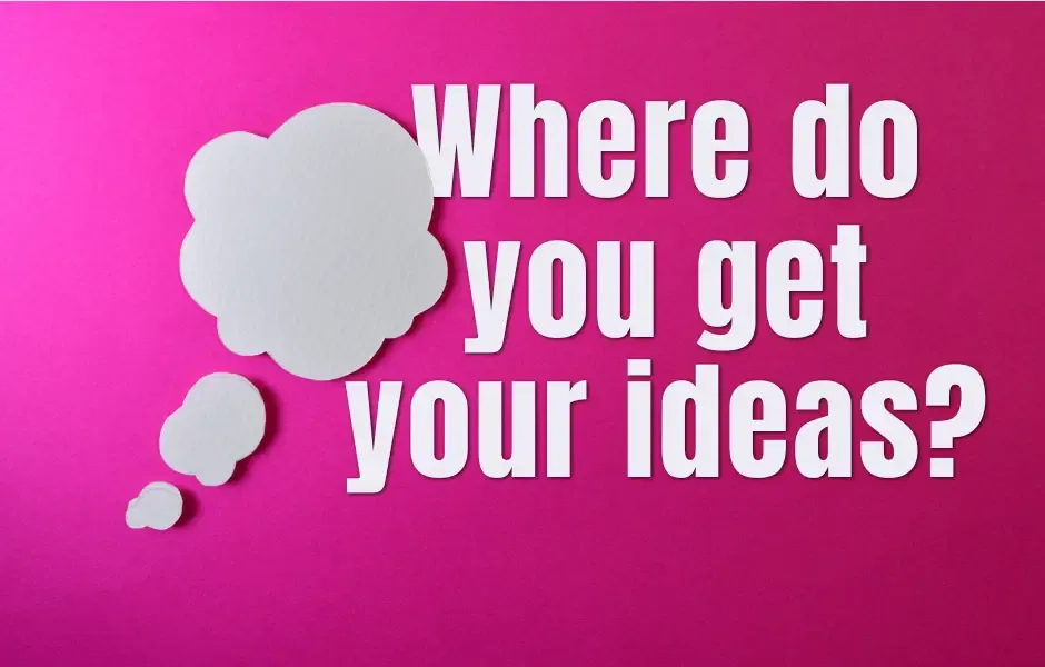 Where do you get your ideas?