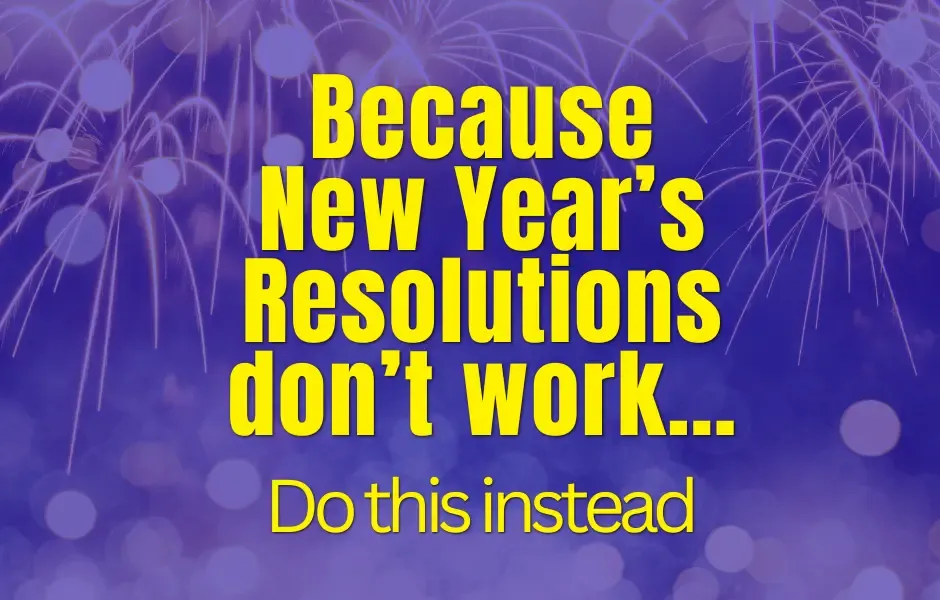 Because New Year's Resolutions don’t work…