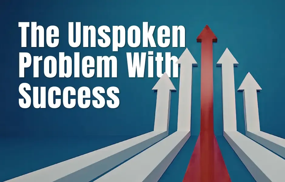 The Unspoken Problem With Success