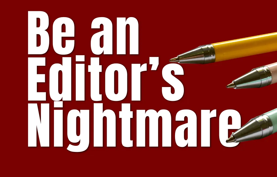Be an Editor’s Nightmare