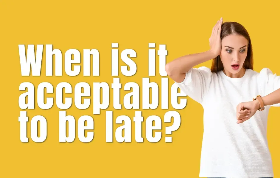 When is it acceptable to be late?