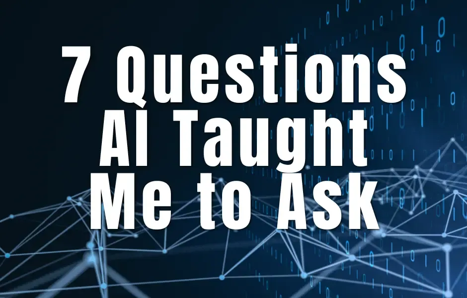 7 Questions AI Taught Me to Ask
